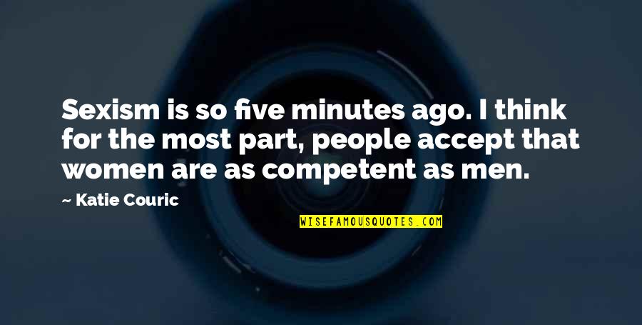 Couric Quotes By Katie Couric: Sexism is so five minutes ago. I think Couric Quotes By Katie Couric: Sexism is so five minutes ago. I think