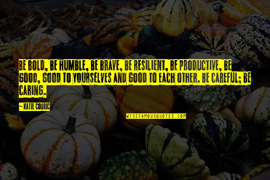 Couric Quotes By Katie Couric: Be bold, be humble, be brave, be resilient, Couric Quotes By Katie Couric: Be bold, be humble, be brave, be resilient,