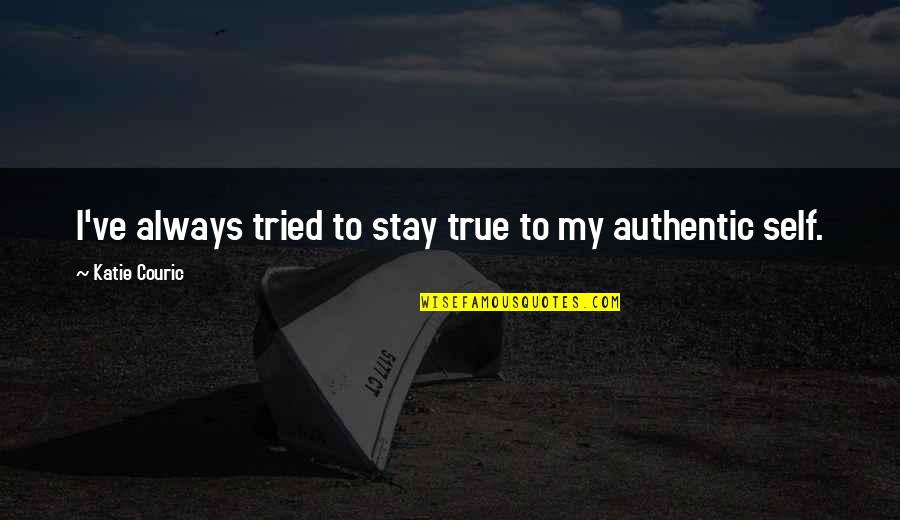 Couric's Quotes By Katie Couric: I've always tried to stay true to my Couric's Quotes By Katie Couric: I've always tried to stay true to my