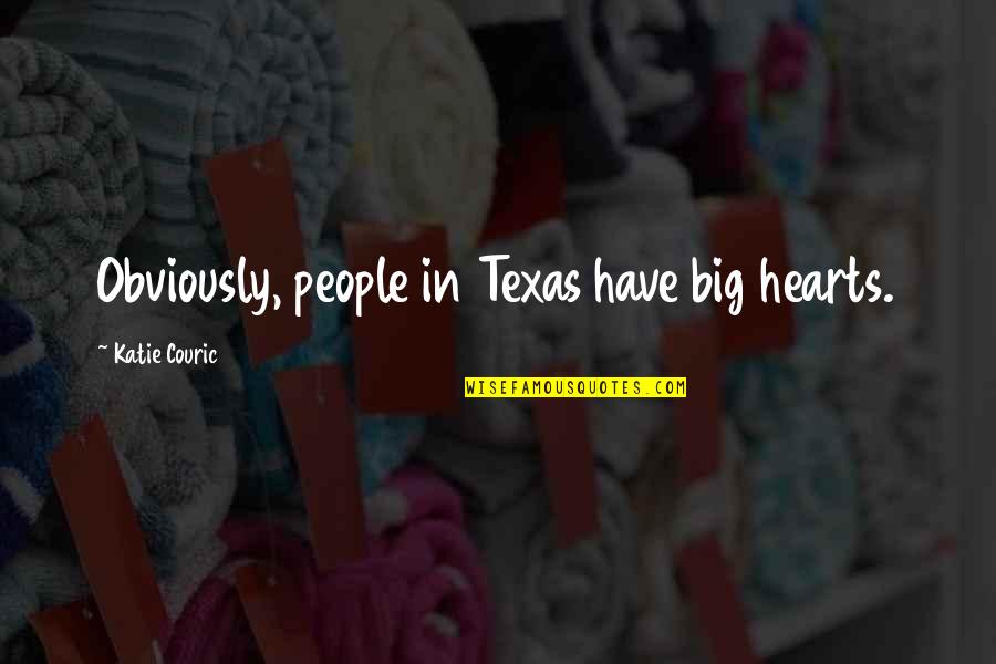 Couric's Quotes By Katie Couric: Obviously, people in Texas have big hearts. Couric's Quotes By Katie Couric: Obviously, people in Texas have big hearts.