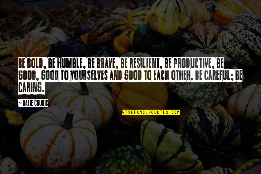Couric's Quotes By Katie Couric: Be bold, be humble, be brave, be resilient, Couric's Quotes By Katie Couric: Be bold, be humble, be brave, be resilient,