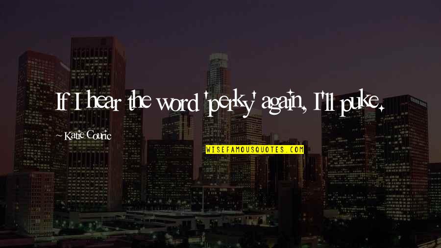 Couric's Quotes By Katie Couric: If I hear the word 'perky' again, I'll Couric's Quotes By Katie Couric: If I hear the word 'perky' again, I'll