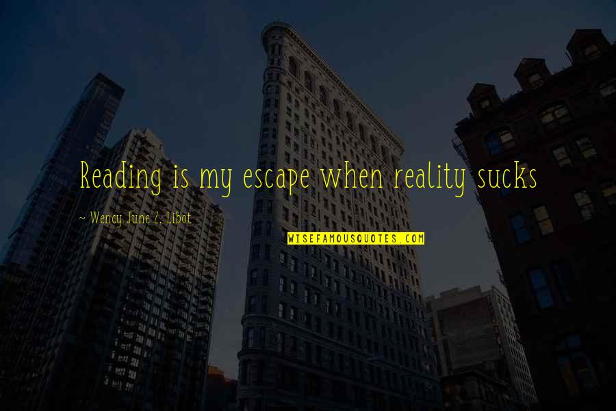 Courics Today Quotes By Wency June Z. Libot: Reading is my escape when reality sucks