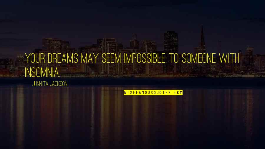 Courier It Quote Quotes By Junnita Jackson: Your dreams may seem impossible to someone with