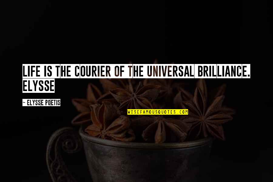 Courier Quotes By Elysse Poetis: Life is the courier of the universal brilliance.