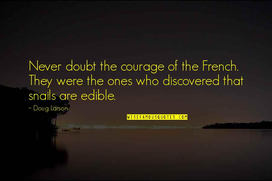Couriers Please Quick Quotes By Doug Larson: Never doubt the courage of the French. They