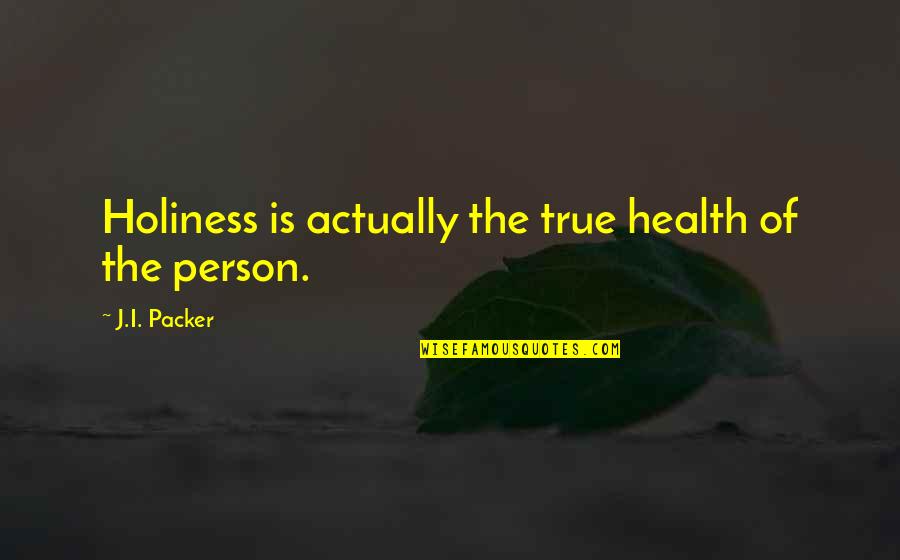 Couriersplease Quotes By J.I. Packer: Holiness is actually the true health of the