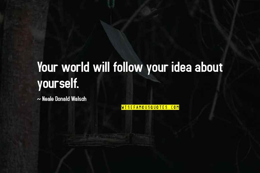 Courir Vervoegen Quotes By Neale Donald Walsch: Your world will follow your idea about yourself. Courir Vervoegen Quotes By Neale Donald Walsch: Your world will follow your idea about yourself.