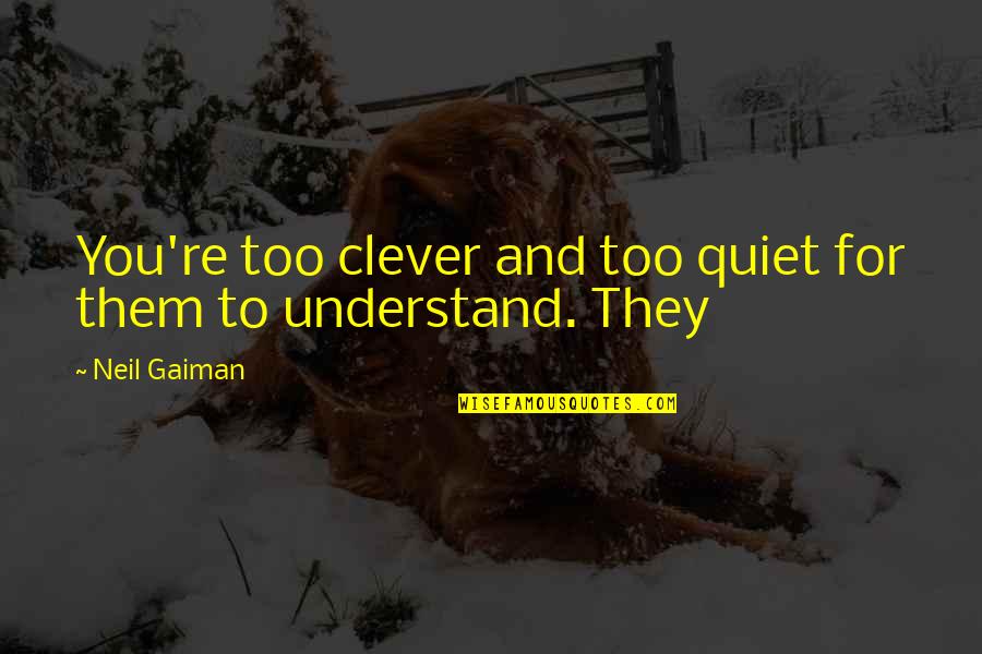 Courneya Horticulture Quotes By Neil Gaiman: You're too clever and too quiet for them