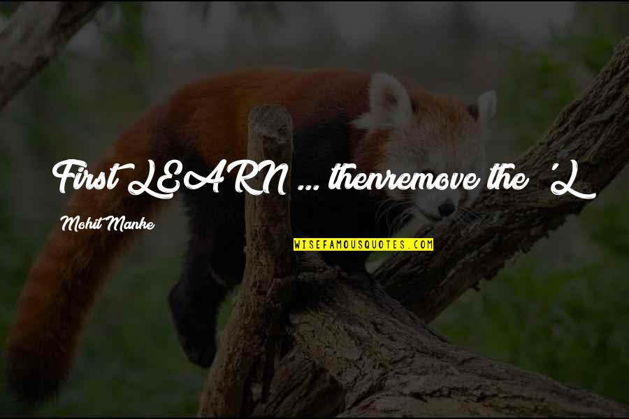 Cournoyer Farm Quotes By Mohit Manke: First LEARN ... thenremove the 'L Cournoyer Farm Quotes By Mohit Manke: First LEARN ... thenremove the 'L