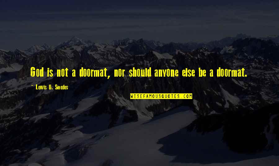 Courroie Motoculteur Quotes By Lewis B. Smedes: God is not a doormat, nor should anyone