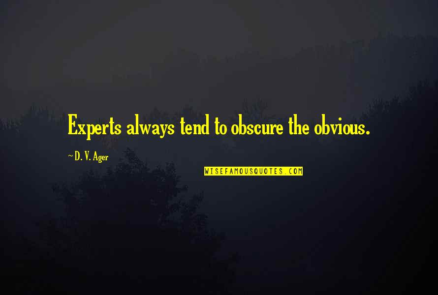 Courroux En Quotes By D. V. Ager: Experts always tend to obscure the obvious. Courroux En Quotes By D. V. Ager: Experts always tend to obscure the obvious.