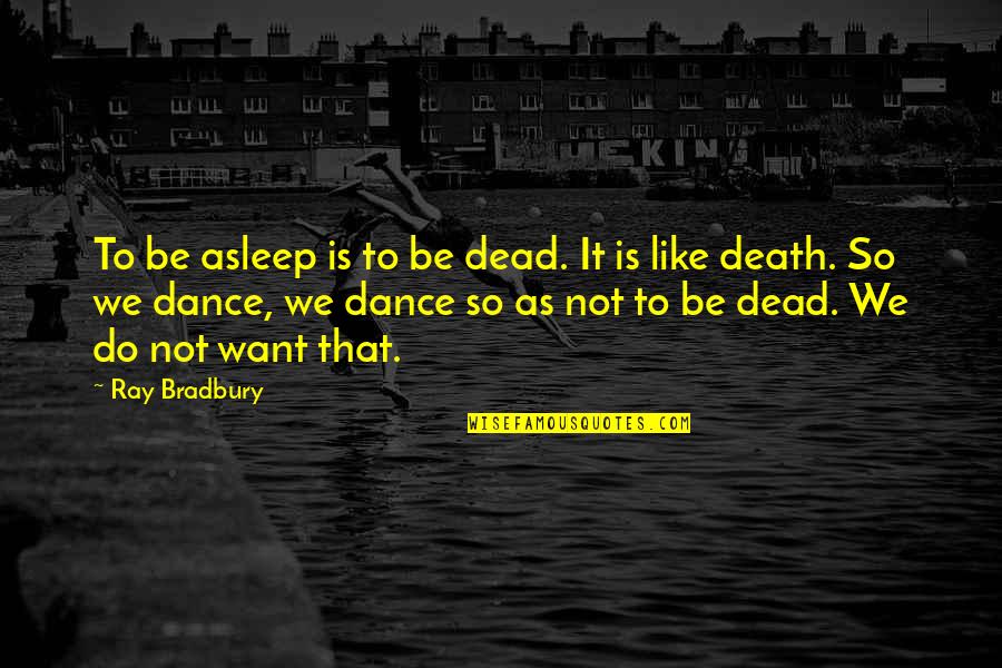 Courroux En Quotes By Ray Bradbury: To be asleep is to be dead. It Courroux En Quotes By Ray Bradbury: To be asleep is to be dead. It
