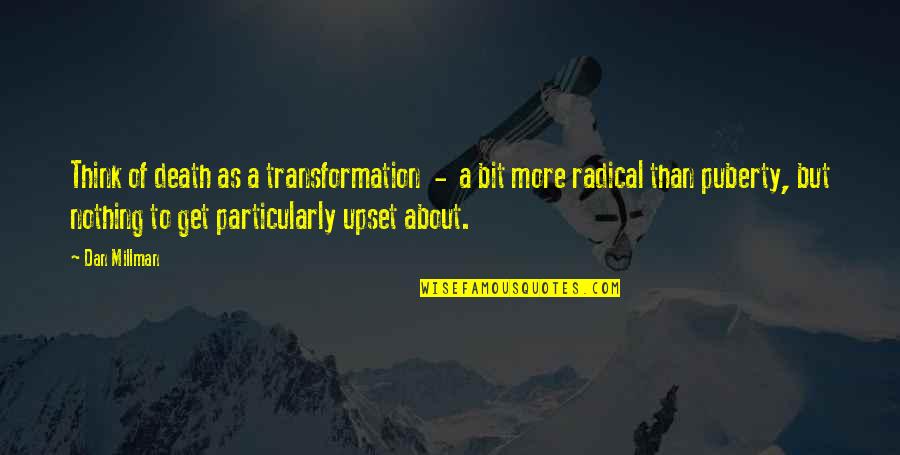 Courroux Suisse Quotes By Dan Millman: Think of death as a transformation - a Courroux Suisse Quotes By Dan Millman: Think of death as a transformation - a