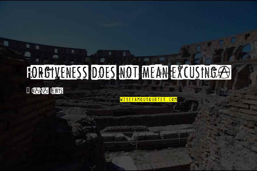 Courroux Synonyme Quotes By C.S. Lewis: Forgiveness does not mean excusing.