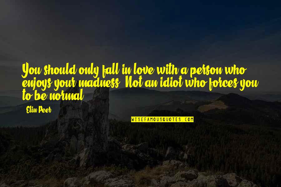 Courroux Synonyme Quotes By Elin Peer: You should only fall in love with a