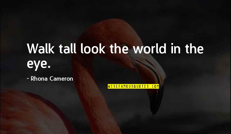 Course And Bearing Quotes By Rhona Cameron: Walk tall look the world in the eye. Course And Bearing Quotes By Rhona Cameron: Walk tall look the world in the eye.