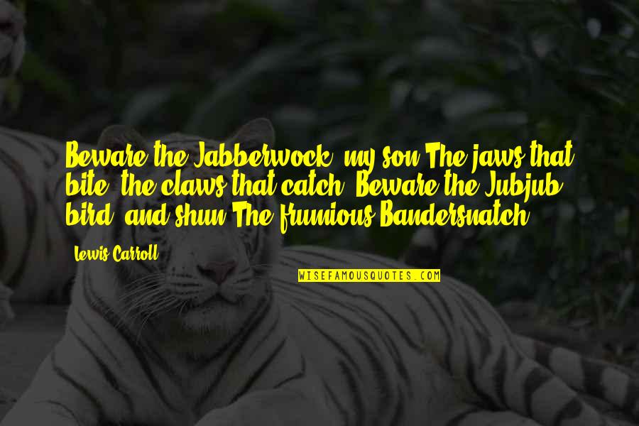 Course And Club Quotes By Lewis Carroll: Beware the Jabberwock, my son The jaws that