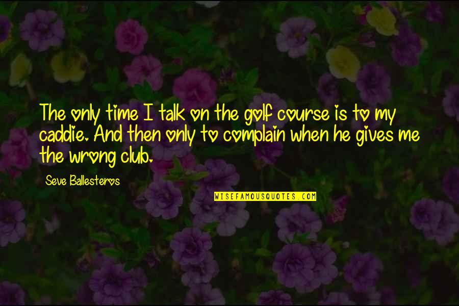 Course And Club Quotes By Seve Ballesteros: The only time I talk on the golf