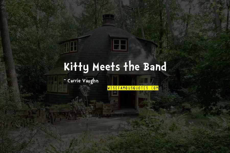 Course And Instructor Quotes By Carrie Vaughn: Kitty Meets the Band Course And Instructor Quotes By Carrie Vaughn: Kitty Meets the Band