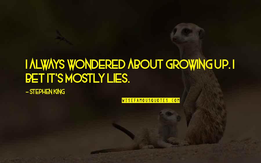 Course And Instructor Quotes By Stephen King: I always wondered about growing up. I bet Course And Instructor Quotes By Stephen King: I always wondered about growing up. I bet