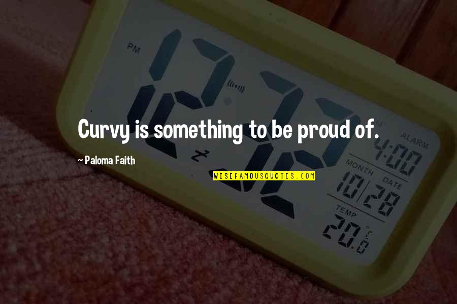 Course Completed Quotes By Paloma Faith: Curvy is something to be proud of.