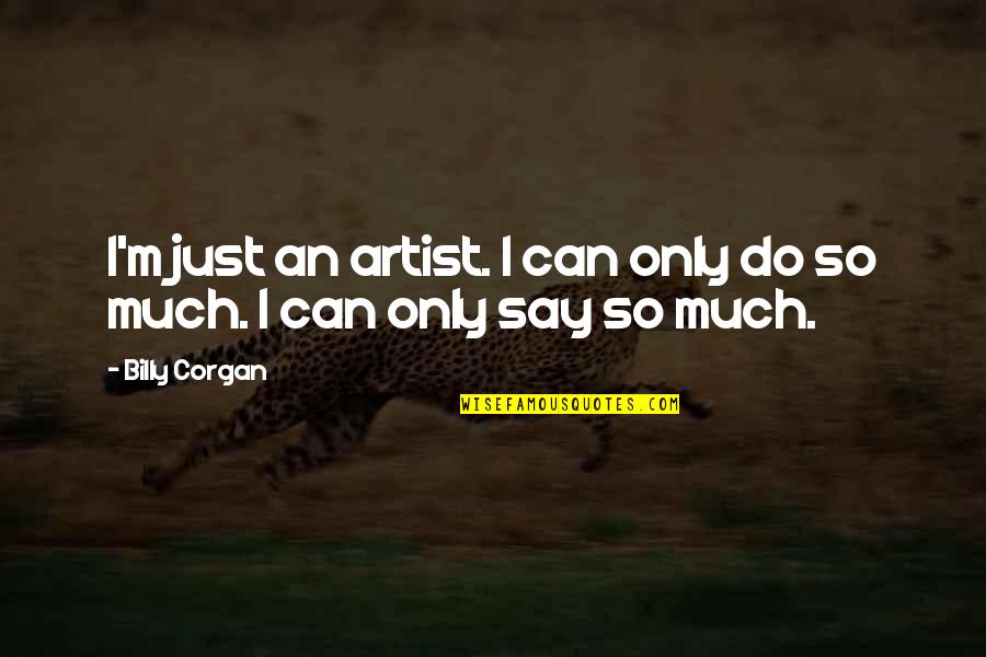 Course In Miracles Quotes By Billy Corgan: I'm just an artist. I can only do