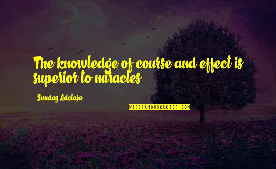 Course Miracles Quotes By Sunday Adelaja: The knowledge of course and effect is superior