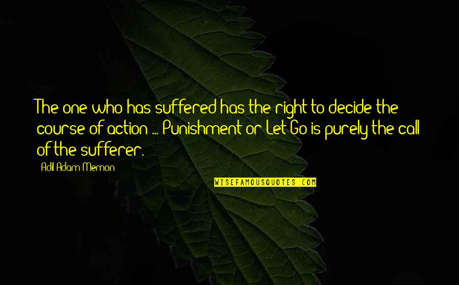 Course Of Action Quotes By Adil Adam Memon: The one who has suffered has the right
