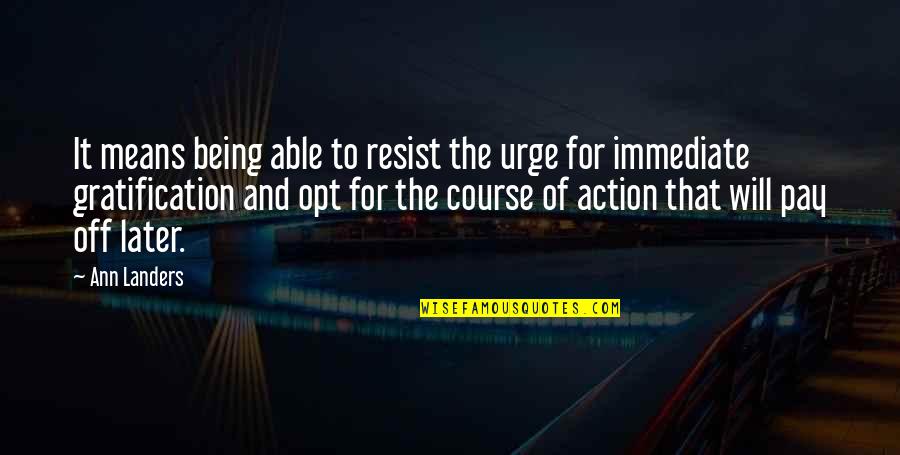 Course Of Action Quotes By Ann Landers: It means being able to resist the urge