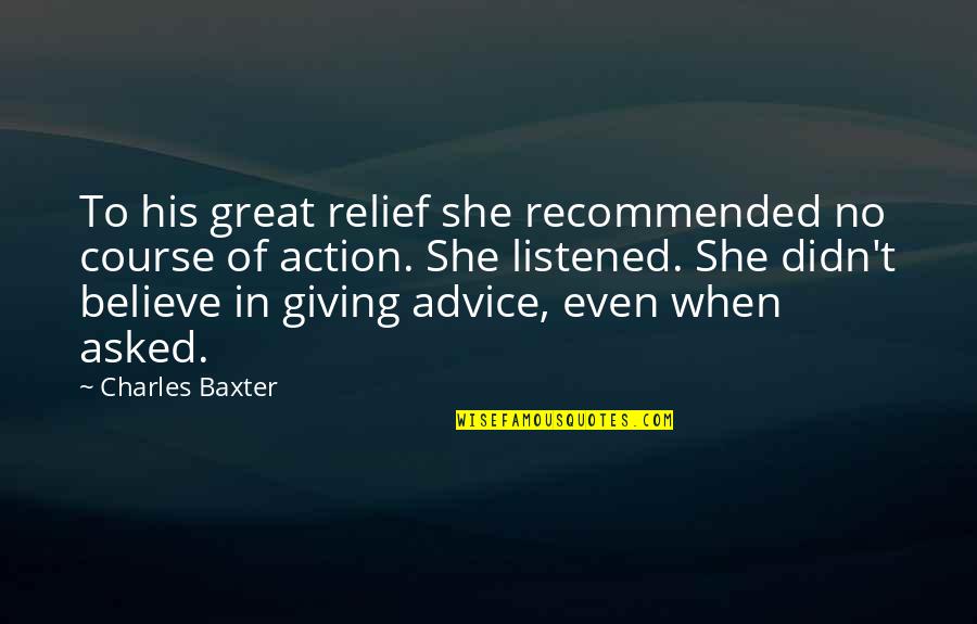 Course Of Action Quotes By Charles Baxter: To his great relief she recommended no course