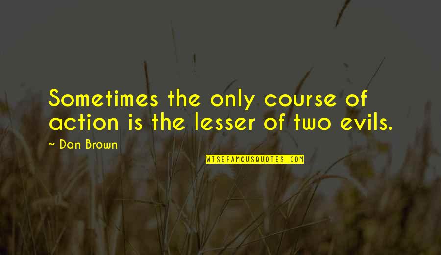 Course Of Action Quotes By Dan Brown: Sometimes the only course of action is the