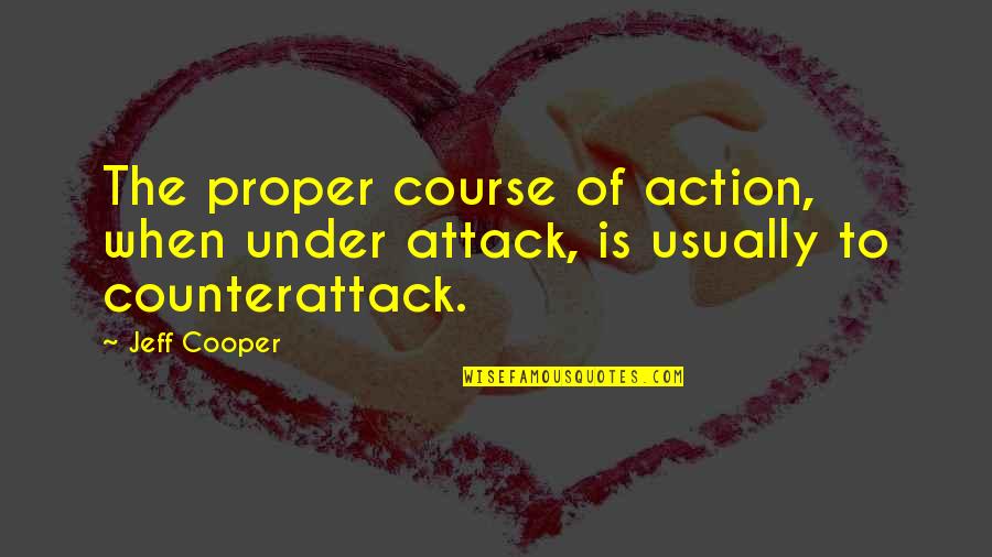 Course Of Action Quotes By Jeff Cooper: The proper course of action, when under attack,