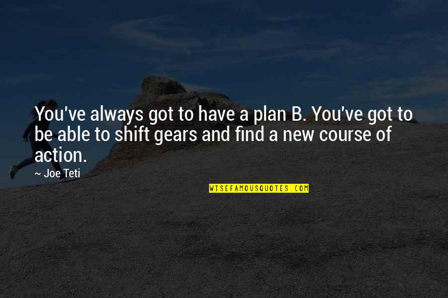 Course Of Action Quotes By Joe Teti: You've always got to have a plan B.
