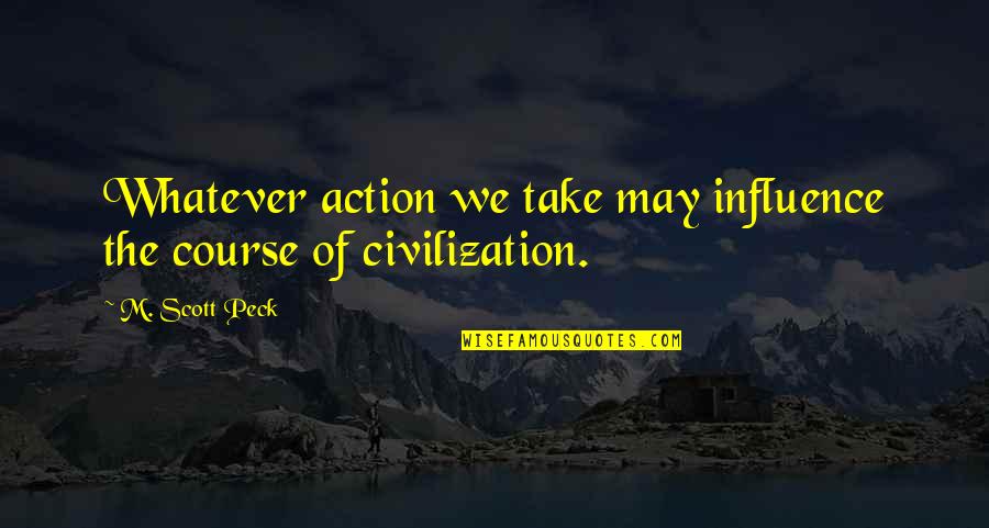 Course Of Action Quotes By M. Scott Peck: Whatever action we take may influence the course