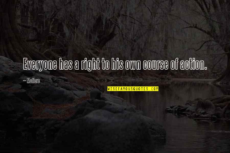 Course Of Action Quotes By Moliere: Everyone has a right to his own course