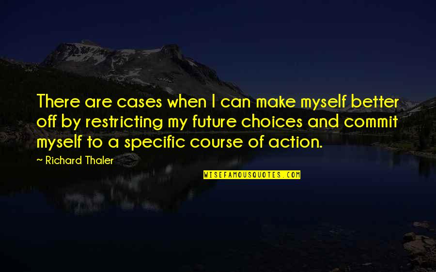 Course Of Action Quotes By Richard Thaler: There are cases when I can make myself