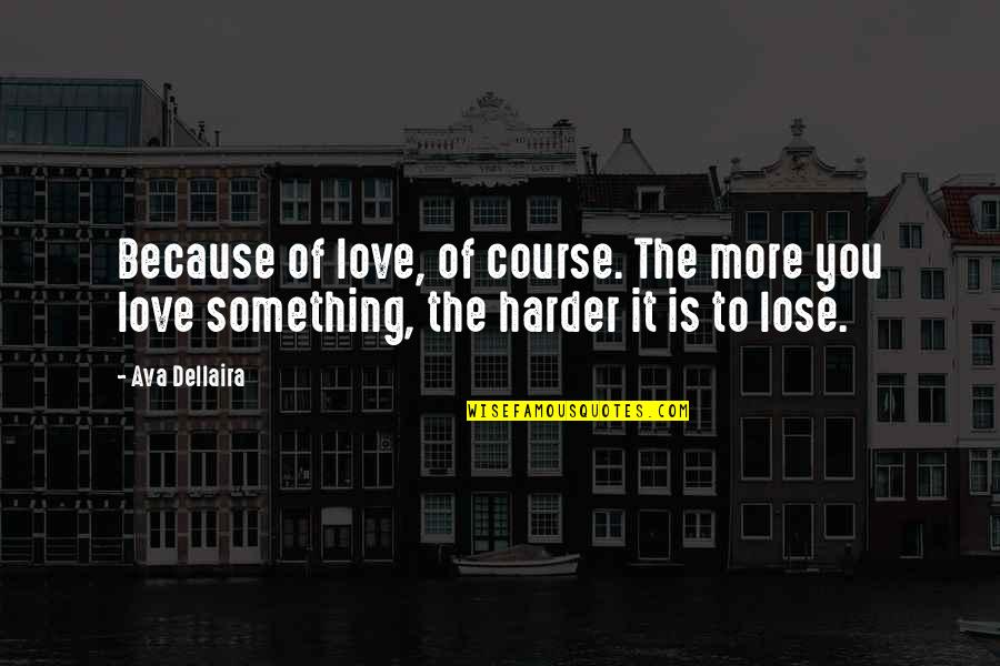 Course Of Love Quotes By Ava Dellaira: Because of love, of course. The more you