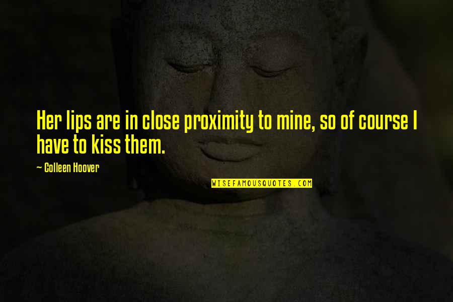 Course Of Love Quotes By Colleen Hoover: Her lips are in close proximity to mine,