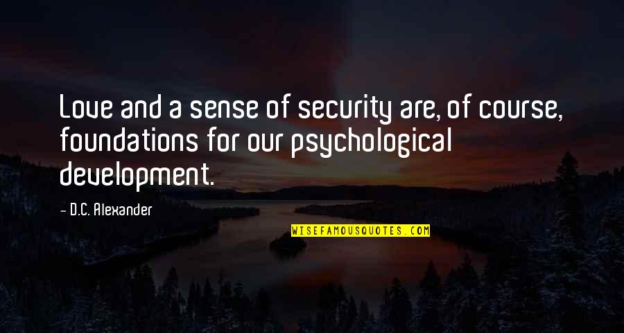 Course Of Love Quotes By D.C. Alexander: Love and a sense of security are, of Course Of Love Quotes By D.C. Alexander: Love and a sense of security are, of