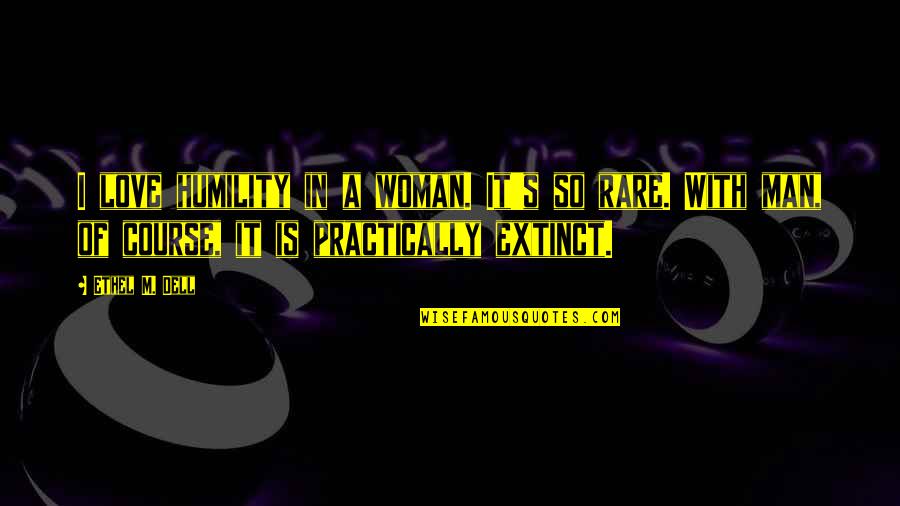 Course Of Love Quotes By Ethel M. Dell: I love humility in a woman. It's so Course Of Love Quotes By Ethel M. Dell: I love humility in a woman. It's so