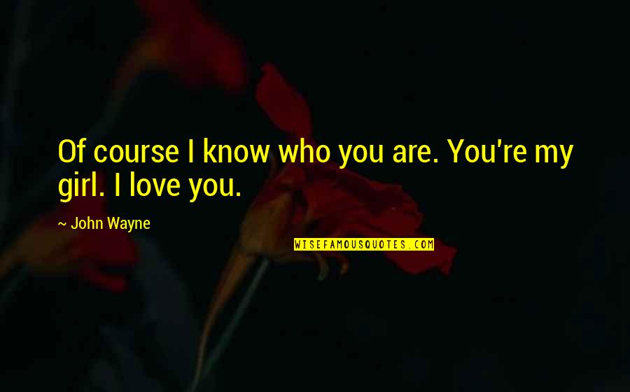 Course Of Love Quotes By John Wayne: Of course I know who you are. You're