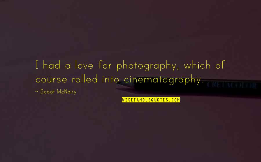 Course Of Love Quotes By Scoot McNairy: I had a love for photography, which of