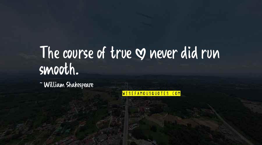 Course Of Love Quotes By William Shakespeare: The course of true love never did run Course Of Love Quotes By William Shakespeare: The course of true love never did run