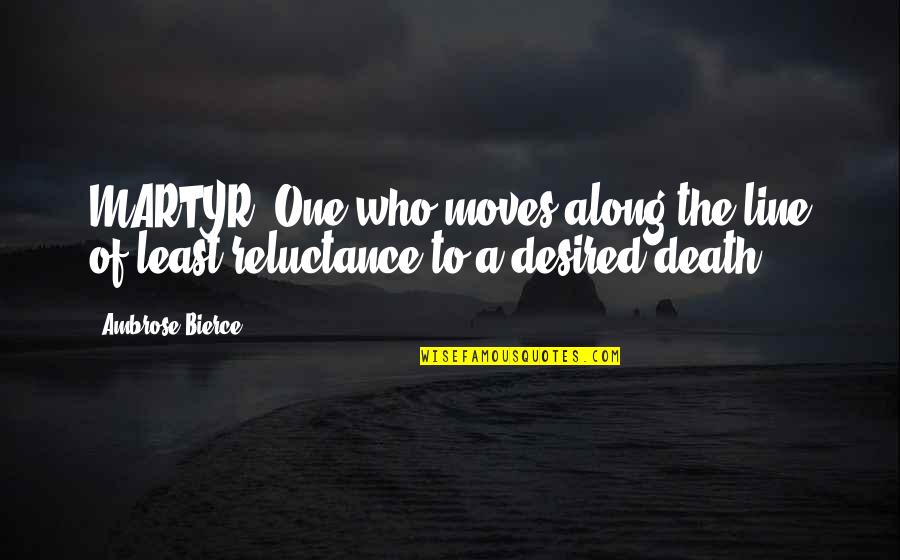 Course Of Miracles Quotes By Ambrose Bierce: MARTYR, One who moves along the line of