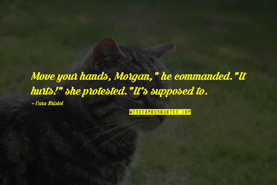 Course On Miracles Quotes By Cara Bristol: Move your hands, Morgan," he commanded."It hurts!" she