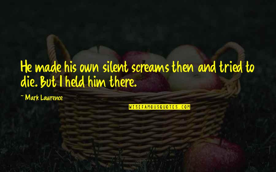 Course On Miracles Quotes By Mark Lawrence: He made his own silent screams then and
