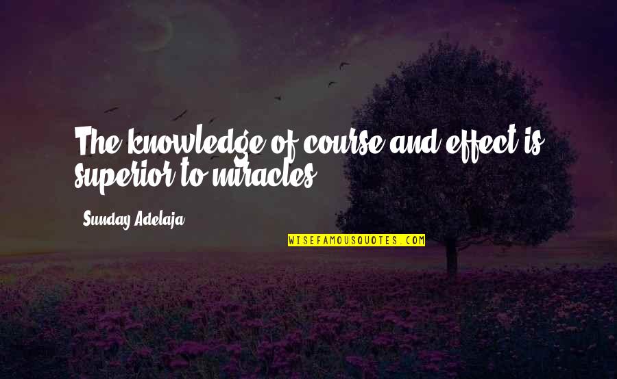 Course On Miracles Quotes By Sunday Adelaja: The knowledge of course and effect is superior