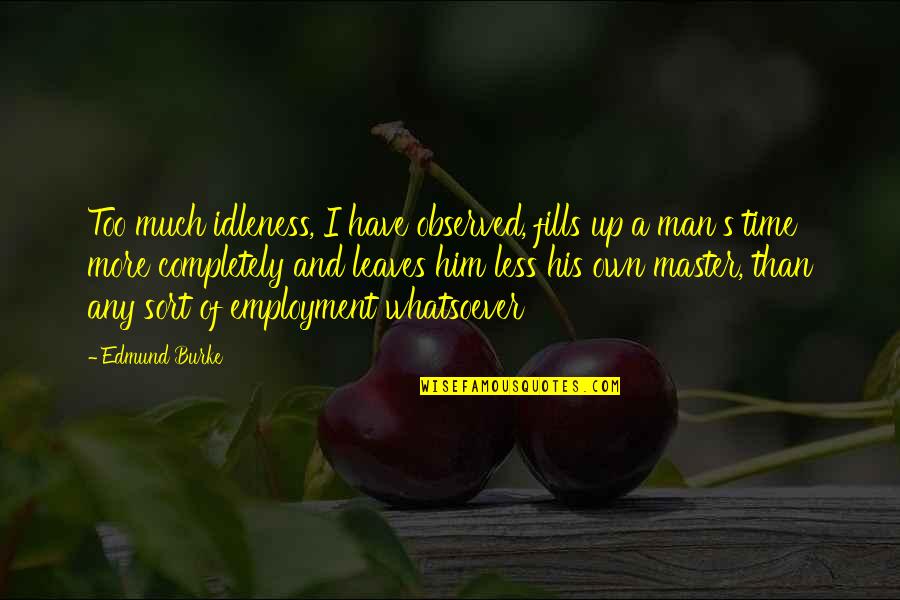 Course That Rarely Has Prerequisite Quotes By Edmund Burke: Too much idleness, I have observed, fills up Course That Rarely Has Prerequisite Quotes By Edmund Burke: Too much idleness, I have observed, fills up