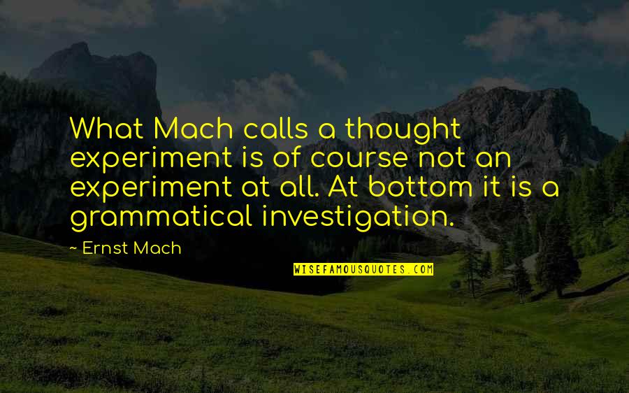 Course What Quotes By Ernst Mach: What Mach calls a thought experiment is of